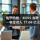 知乎热榜:BOSS 直聘一季度收入 17.04 亿元同比增加 33.4%,收入增长的原因是什么?(图4) 知乎热榜:BOSS 直聘一季度收入 17.04 亿元同比增加 33.4%,收入增长的原因是什么?(图4)