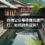 微信公众号标题党遭严打,如何避免误判?(图1) 微信公众号标题党遭严打,如何避免误判?(图1)