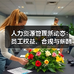 人力资源管理新动态:员工权益、合规与薪酬改革全解析(图1) 人力资源管理新动态:员工权益、合规与薪酬改革全解析(图1)