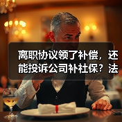 离职协议领了补偿,还能投诉公司补社保?法院这样判!(图3) 离职协议领了补偿,还能投诉公司补社保?法院这样判!(图3)