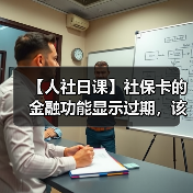 【人社日课】社保卡的金融功能显示过期，该如何处理？（图1）