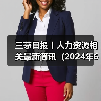 三茅日报丨人力资源相关最新简讯（2024年6月18日）（图1）