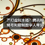 严打虚拟主播?腾讯视频号拟限制数字人带货:鼓励真人直播(图2) 严打虚拟主播?腾讯视频号拟限制数字人带货:鼓励真人直播(图2)