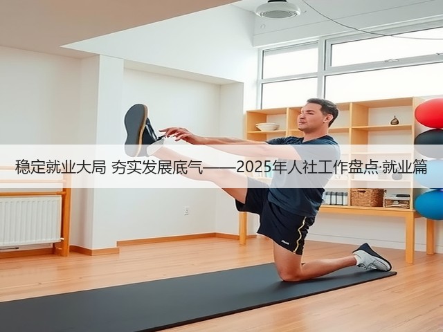 稳定就业大局 夯实发展底气——2025年人社工作盘点·就业篇(图3) 稳定就业大局 夯实发展底气——2025年人社工作盘点·就业篇(图3)