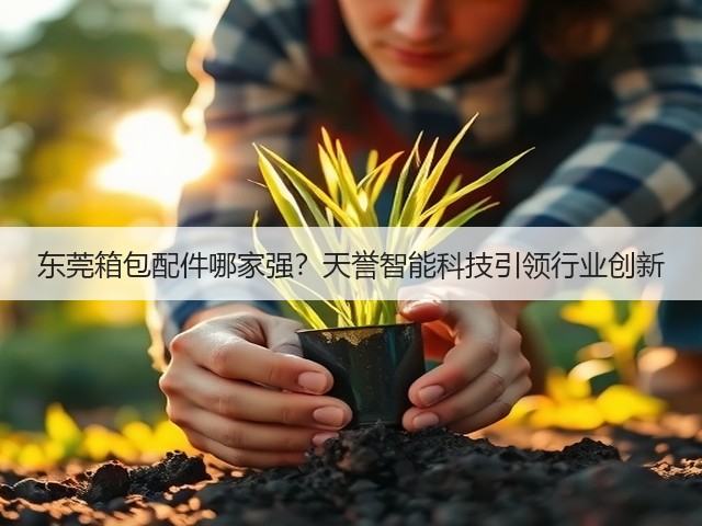 东莞箱包配件哪家强?天誉智能科技引领行业创新(图2) 东莞箱包配件哪家强?天誉智能科技引领行业创新(图2)
