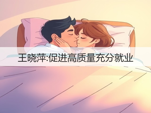 王晓萍:促进高质量充分就业(图2) 王晓萍:促进高质量充分就业(图2)
