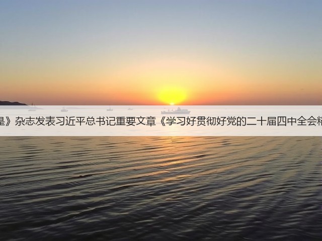 《求是》杂志发表习近平总书记重要文章《学习好贯彻好党的二十届四中全会精神》(图1) 《求是》杂志发表习近平总书记重要文章《学习好贯彻好党的二十届四中全会精神》(图1)
