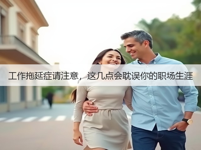 工作拖延症请注意，这几点会耽误你的职场生涯(图3)
